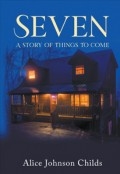 Seven - A Story of Things To Come by <mark>Alice J. Childs</mark>