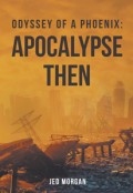 Odyssey Of A Phoenix : Apocalypse Then by <mark>Jed Morgan</mark>