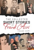 The Collected Short Stories <mark>Frank Acri</mark> by <mark>Frank Acri</mark>