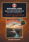 Hourglass Socioeconomics Vol. 1: Principles & Fundamentals, A Search for Equilibrium by <mark>Blaine Stewart</mark>