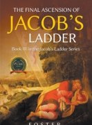 The Final Ascension of Jacob's Ladder : Book III in Ascending Jacob's Ladder Series