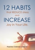 12 Habits That Reduce Stress and Increase Joy in Your Life by <mark>Peaches Coleman-Lunsford</mark>