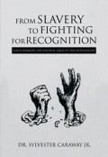 From Slavery to Fighting for Recognition: Black Warriors for Freedom, Equality and Integration by <mark>Dr Sylvester Caraway Jr</mark>