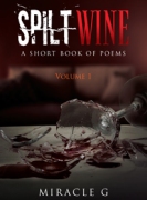 Spilt Wine: A Short Book of Poems, Volume 1