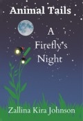 Animal Tails: A Firefly’s Night by <mark>Zallina Kira Johnson</mark>