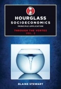 Hourglass Socioeconomics Vol. 2: Principle Application, Through the Vortex by <mark>Blaine Stewart</mark>