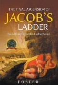 The Final Ascension of Jacob's Ladder : Book III in Ascending Jacob's Ladder Series by <mark>Mark James Foster</mark>