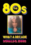 THE 80s : WHAT A DECADE by <mark>Donald G. Ennis</mark>