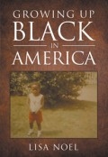 Growing Up Black In America by <mark>Lisa Noel</mark>