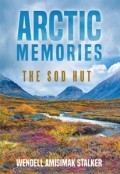 Arctic Memories: The Sod Hut by <mark>Wendell Amisimak Stalker</mark>