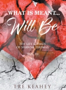 What Is Meant…Will Be - The Life & Times Of Shawne Thomas Vol. III