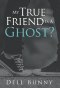 My True Friend is a Ghost? by <mark>Dell Bunny</mark>