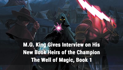 M.G. King Gives Interview on His New Book Heirs of the Champion: The Well of Magic, Book 1