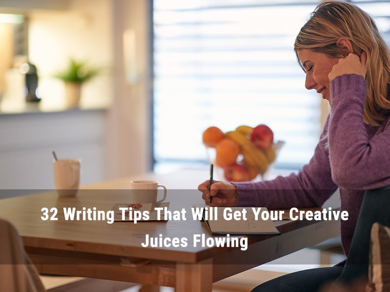 32 Writing Tips That Will Get Your Creative Juices Flowing